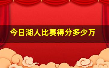 今日湖人比赛得分多少万