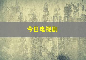 今日电视剧