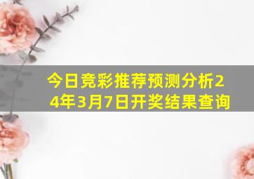 今日竞彩推荐预测分析24年3月7日开奖结果查询