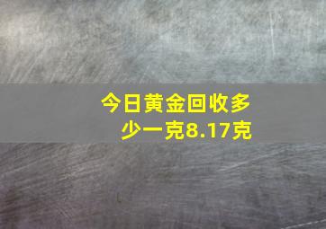 今日黄金回收多少一克8.17克