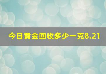 今日黄金回收多少一克8.21