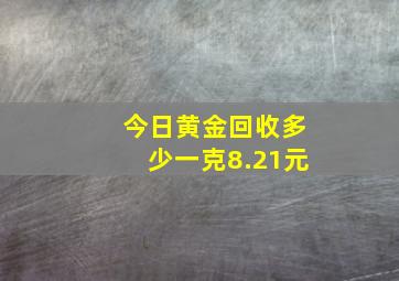 今日黄金回收多少一克8.21元