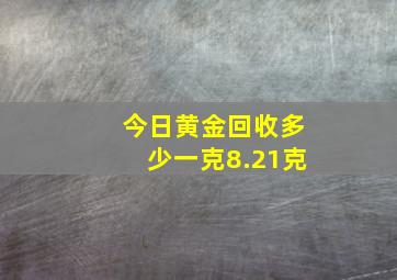 今日黄金回收多少一克8.21克