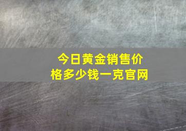 今日黄金销售价格多少钱一克官网