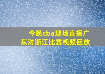 今晚cba现场直播广东对浙江比赛视频回放