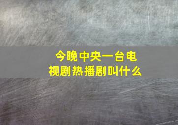 今晚中央一台电视剧热播剧叫什么