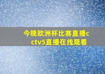 今晚欧洲杯比赛直播cctv5直播在线观看