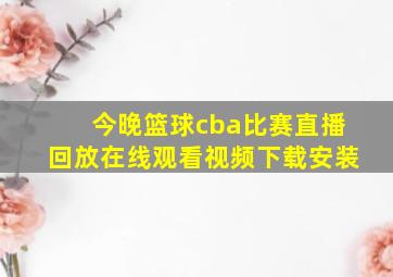 今晚篮球cba比赛直播回放在线观看视频下载安装