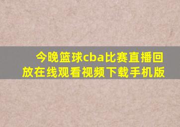 今晚篮球cba比赛直播回放在线观看视频下载手机版