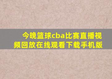 今晚篮球cba比赛直播视频回放在线观看下载手机版