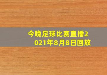 今晚足球比赛直播2021年8月8日回放