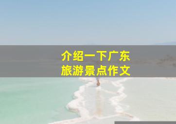 介绍一下广东旅游景点作文