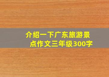 介绍一下广东旅游景点作文三年级300字