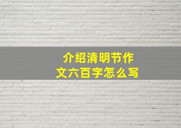 介绍清明节作文六百字怎么写