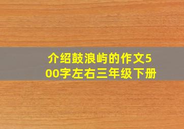 介绍鼓浪屿的作文500字左右三年级下册