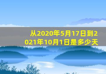 从2020年5月17日到2021年10月1日是多少天