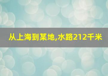 从上海到某地,水路212千米