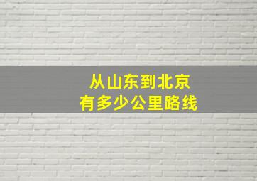 从山东到北京有多少公里路线