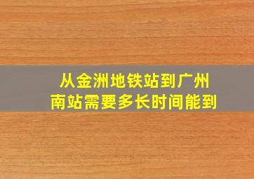 从金洲地铁站到广州南站需要多长时间能到