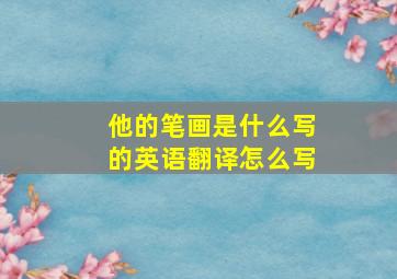 他的笔画是什么写的英语翻译怎么写