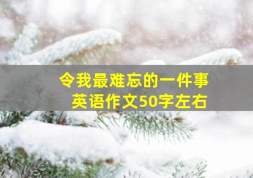 令我最难忘的一件事英语作文50字左右