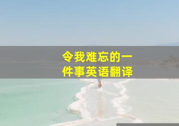 令我难忘的一件事英语翻译