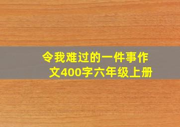 令我难过的一件事作文400字六年级上册