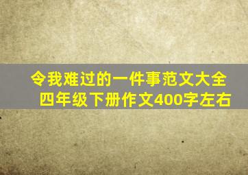 令我难过的一件事范文大全四年级下册作文400字左右