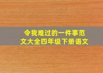 令我难过的一件事范文大全四年级下册语文