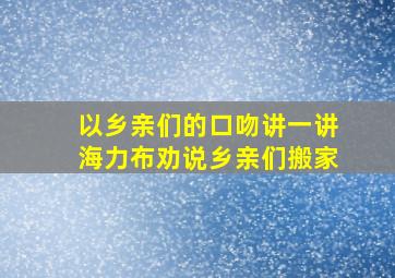 以乡亲们的口吻讲一讲海力布劝说乡亲们搬家