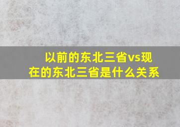 以前的东北三省vs现在的东北三省是什么关系