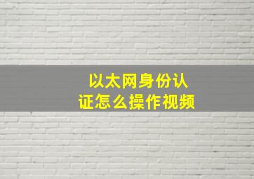 以太网身份认证怎么操作视频