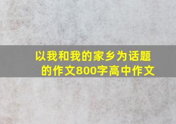 以我和我的家乡为话题的作文800字高中作文