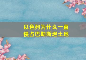 以色列为什么一直侵占巴勒斯坦土地