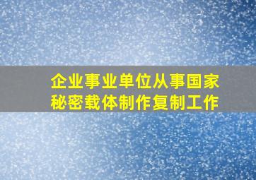 企业事业单位从事国家秘密载体制作复制工作