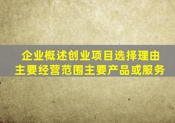 企业概述创业项目选择理由主要经营范围主要产品或服务