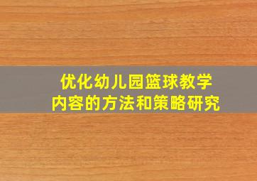 优化幼儿园篮球教学内容的方法和策略研究