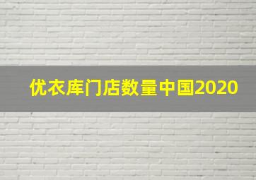 优衣库门店数量中国2020