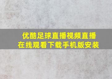 优酷足球直播视频直播在线观看下载手机版安装