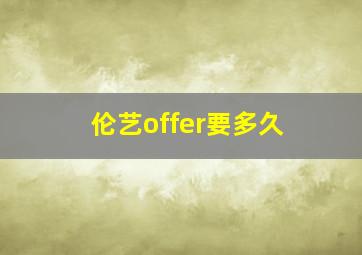 伦艺offer要多久