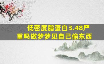 低密度脂蛋白3.48严重吗做梦梦见自己偷东西