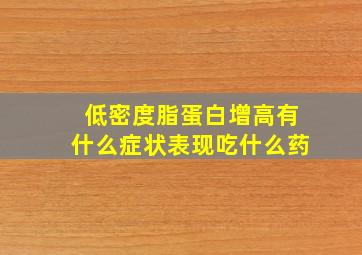 低密度脂蛋白增高有什么症状表现吃什么药