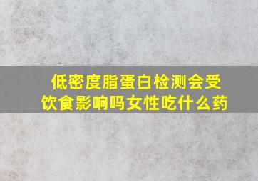 低密度脂蛋白检测会受饮食影响吗女性吃什么药