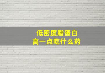 低密度脂蛋白高一点吃什么药