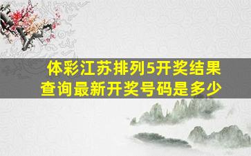 体彩江苏排列5开奖结果查询最新开奖号码是多少