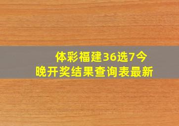 体彩福建36选7今晚开奖结果查询表最新