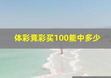 体彩竞彩买100能中多少