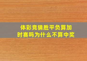 体彩竞猜胜平负算加时赛吗为什么不算中奖