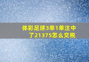 体彩足球3串1单注中了21375怎么交税