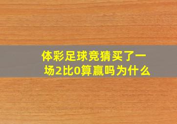 体彩足球竞猜买了一场2比0算赢吗为什么